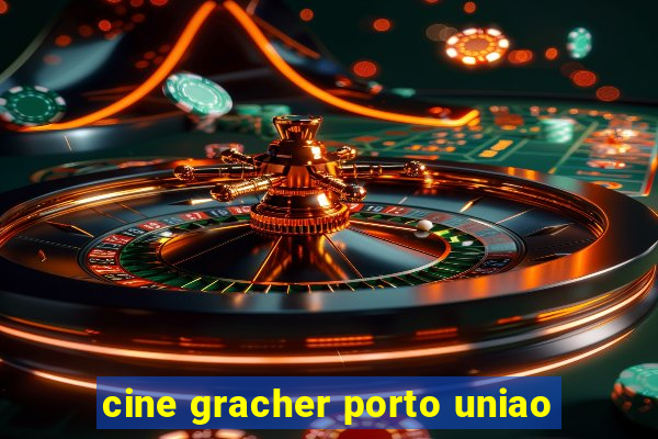 cine gracher porto uniao